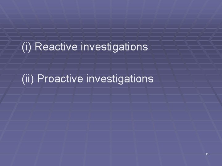 (i) Reactive investigations (ii) Proactive investigations 11 