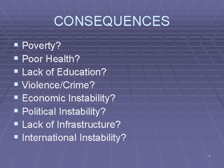 CONSEQUENCES § Poverty? § Poor Health? § Lack of Education? § Violence/Crime? § Economic