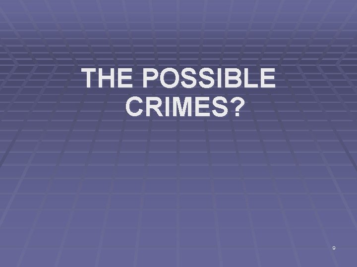 THE POSSIBLE CRIMES? 9 