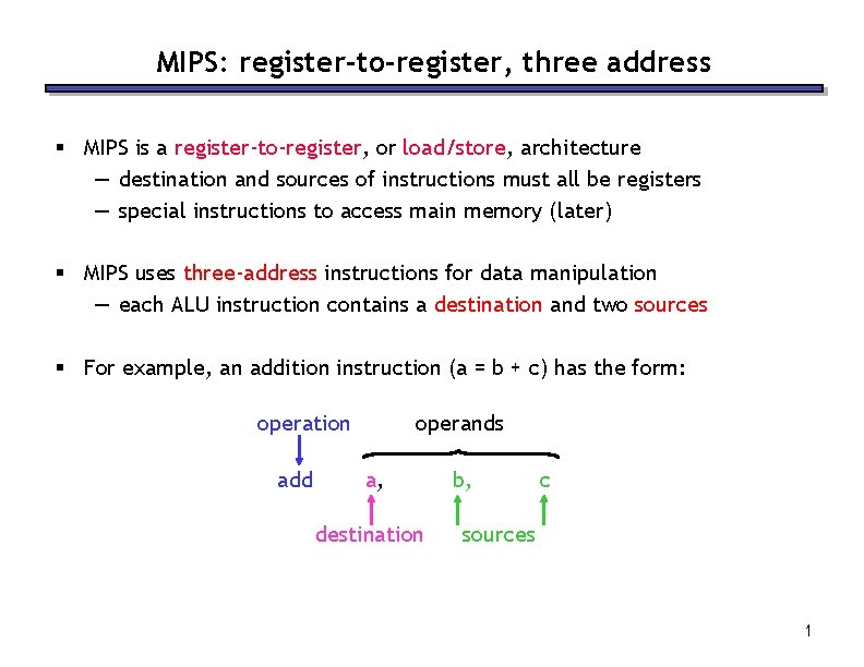 MIPS: register-to-register, three address § MIPS is a register-to-register, or load/store, architecture — destination