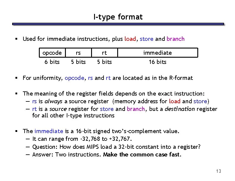 I-type format § Used for immediate instructions, plus load, store and branch opcode rs