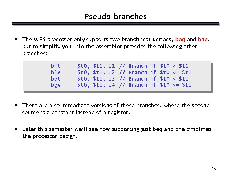 Pseudo-branches § The MIPS processor only supports two branch instructions, beq and bne, but