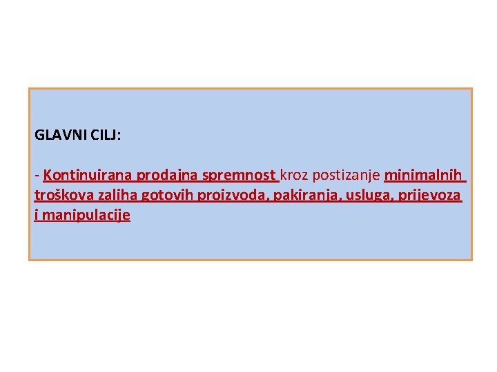GLAVNI CILJ: - Kontinuirana prodajna spremnost kroz postizanje minimalnih troškova zaliha gotovih proizvoda, pakiranja,