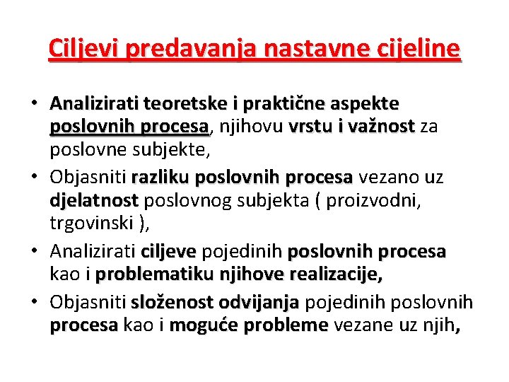 Ciljevi predavanja nastavne cijeline • Analizirati teoretske i praktične aspekte poslovnih procesa, procesa njihovu