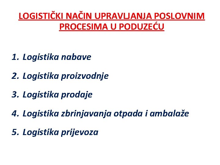 LOGISTIČKI NAČIN UPRAVLJANJA POSLOVNIM PROCESIMA U PODUZEĆU 1. Logistika nabave 2. Logistika proizvodnje 3.