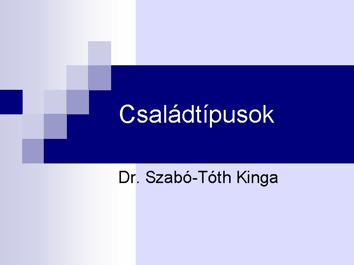 Családtípusok Dr. Szabó-Tóth Kinga 