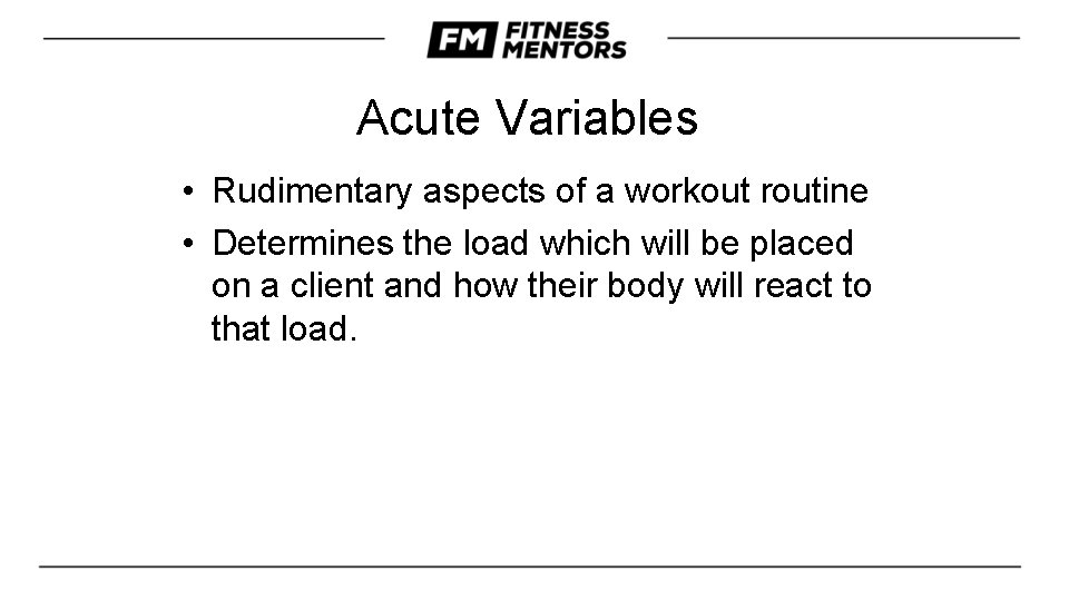 Acute Variables • Rudimentary aspects of a workout routine • Determines the load which