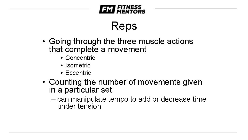 Reps • Going through the three muscle actions that complete a movement • Concentric