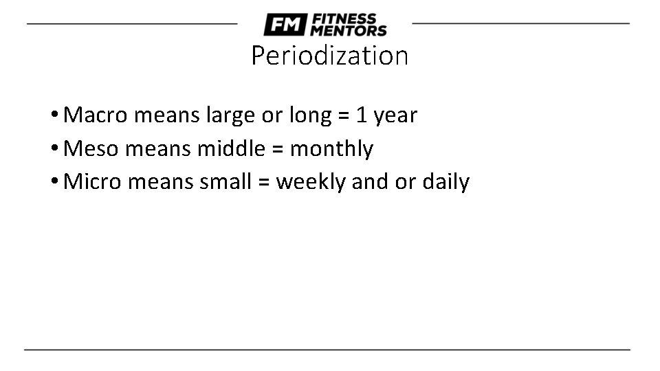 Periodization • Macro means large or long = 1 year • Meso means middle