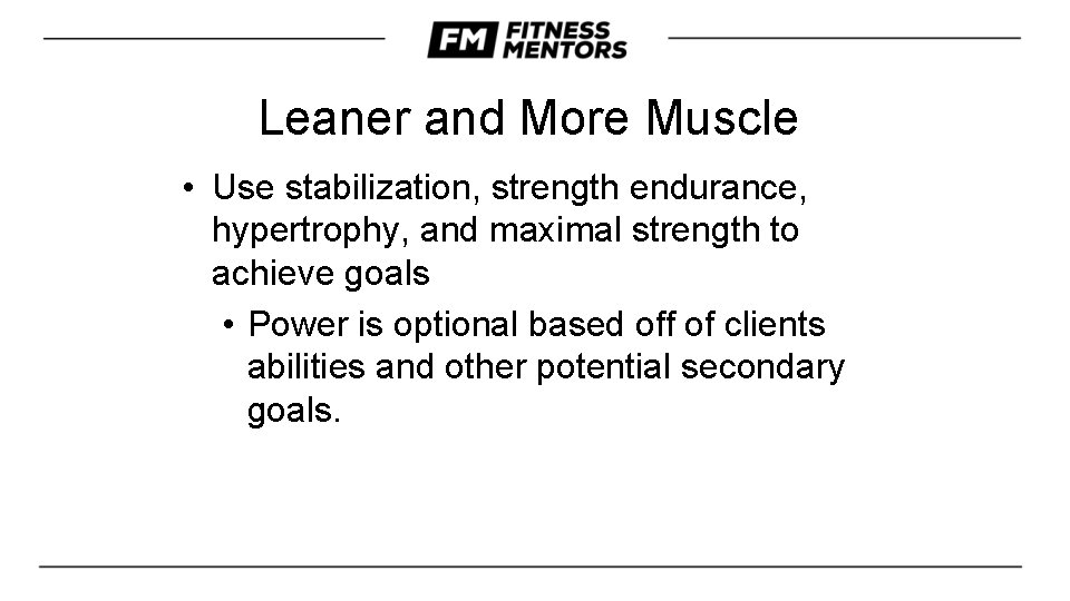 Leaner and More Muscle • Use stabilization, strength endurance, hypertrophy, and maximal strength to