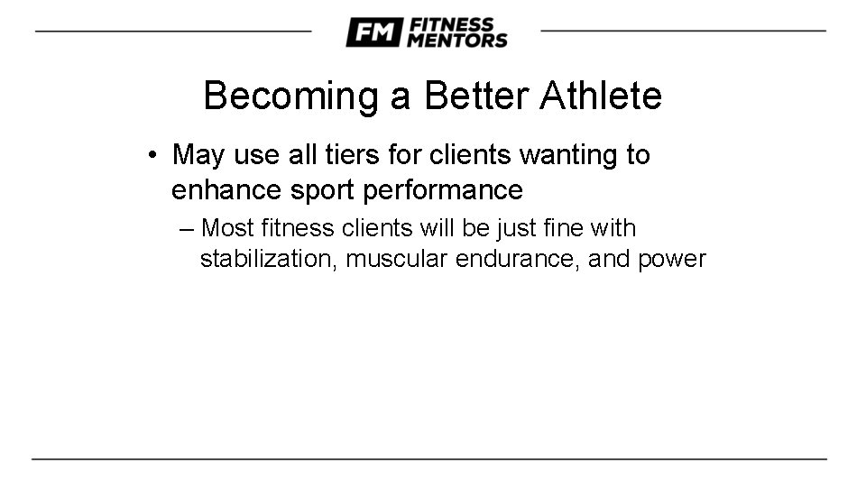 Becoming a Better Athlete • May use all tiers for clients wanting to enhance