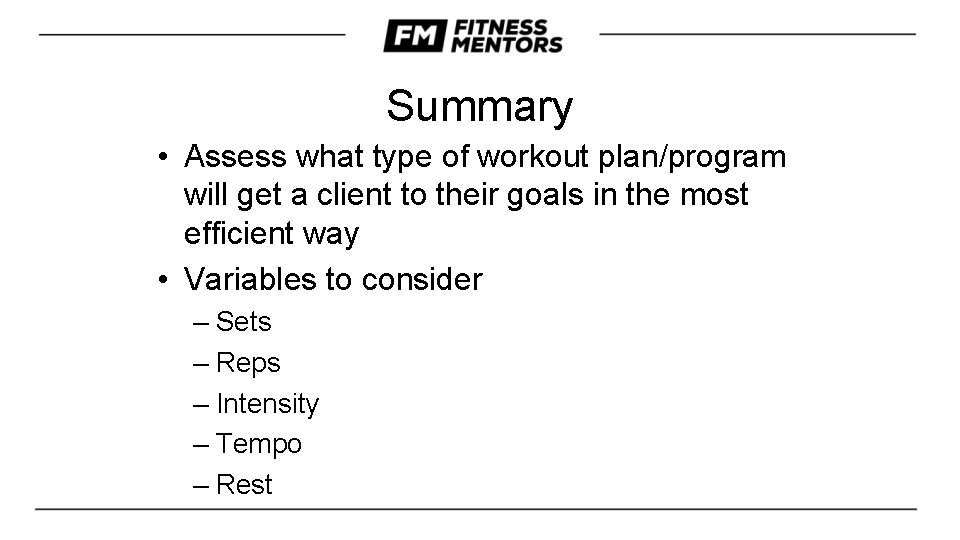 Summary • Assess what type of workout plan/program will get a client to their
