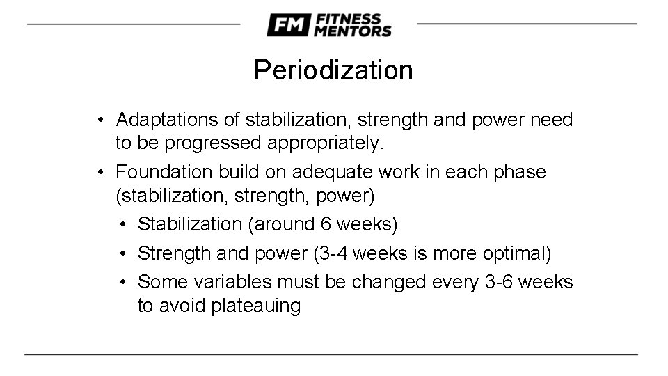 Periodization • Adaptations of stabilization, strength and power need to be progressed appropriately. •