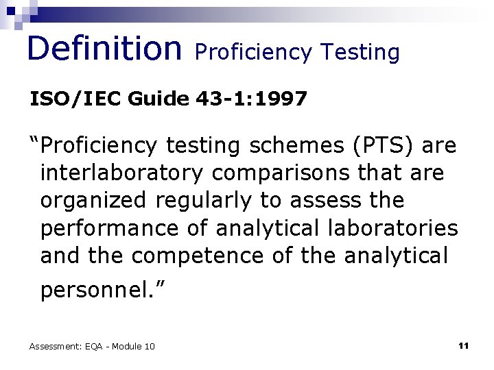 Definition Proficiency Testing ISO/IEC Guide 43 -1: 1997 “Proficiency testing schemes (PTS) are interlaboratory