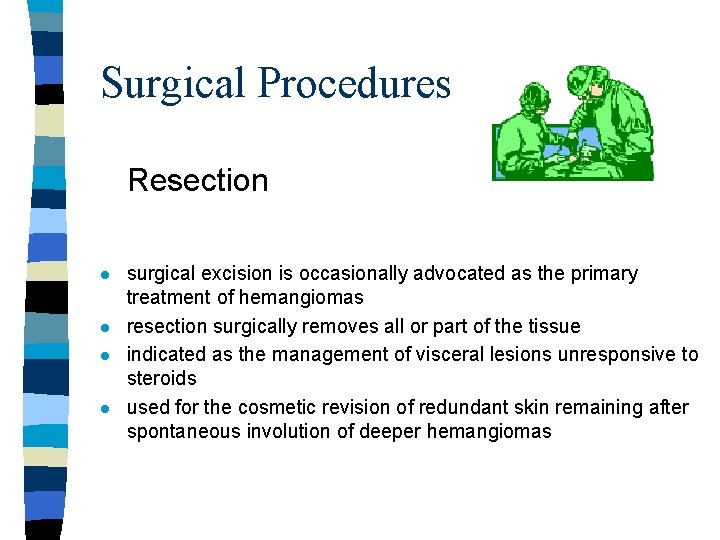 Surgical Procedures Resection l l surgical excision is occasionally advocated as the primary treatment Surgical Procedures Resection l l surgical excision is occasionally advocated as the primary treatment