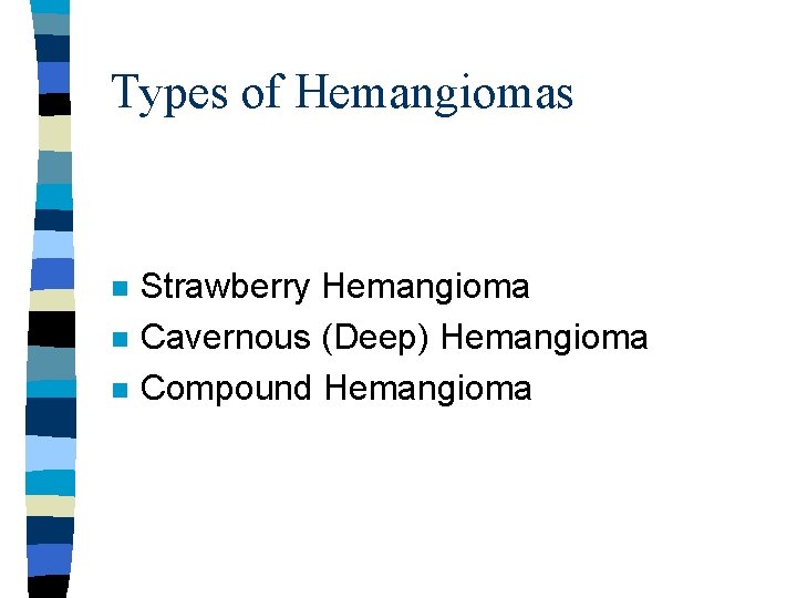 Types of Hemangiomas n n n Strawberry Hemangioma Cavernous (Deep) Hemangioma Compound Hemangioma Types of Hemangiomas n n n Strawberry Hemangioma Cavernous (Deep) Hemangioma Compound Hemangioma