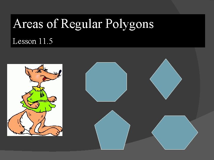 Areas of Regular Polygons Lesson 11. 5 