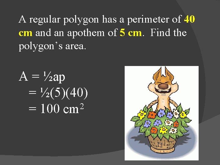 A regular polygon has a perimeter of 40 cm and an apothem of 5