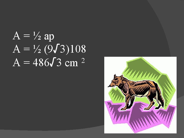 A = ½ ap A = ½ (9√ 3)108 A = 486√ 3 cm