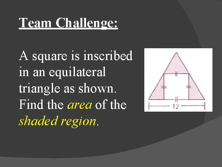 Team Challenge: A square is inscribed in an equilateral triangle as shown. Find the