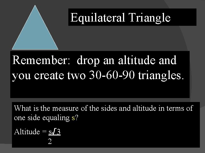 Equilateral Triangle Remember: drop an altitude and you create two 30 -60 -90 triangles.