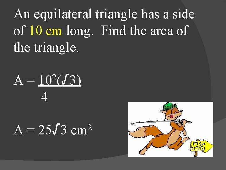 An equilateral triangle has a side of 10 cm long. Find the area of