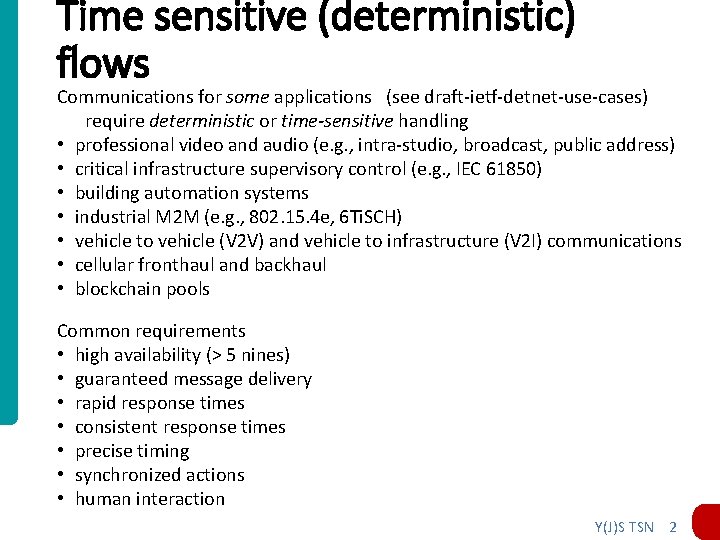 Time sensitive (deterministic) flows Communications for some applications (see draft-ietf-detnet-use-cases) require deterministic or time-sensitive Time sensitive (deterministic) flows Communications for some applications (see draft-ietf-detnet-use-cases) require deterministic or time-sensitive