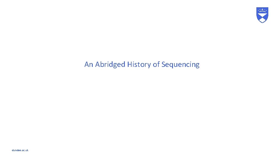 An Abridged History of Sequencing dundee. ac. uk 