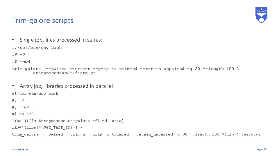 Trim-galore scripts • Single job, files processed in series: #!/usr/bin/env bash #$ -V #$
