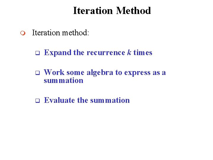 Iteration Method m Iteration method: q Expand the recurrence k times q Work some