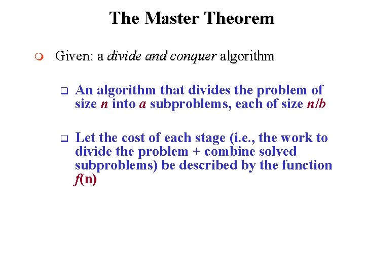 The Master Theorem m Given: a divide and conquer algorithm q An algorithm that