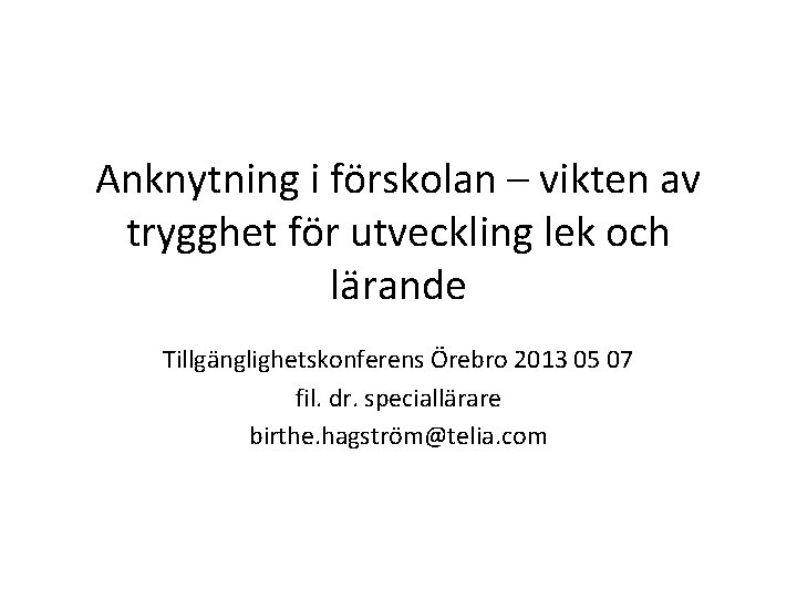 Anknytning i förskolan – vikten av trygghet för utveckling lek och lärande Tillgänglighetskonferens Örebro