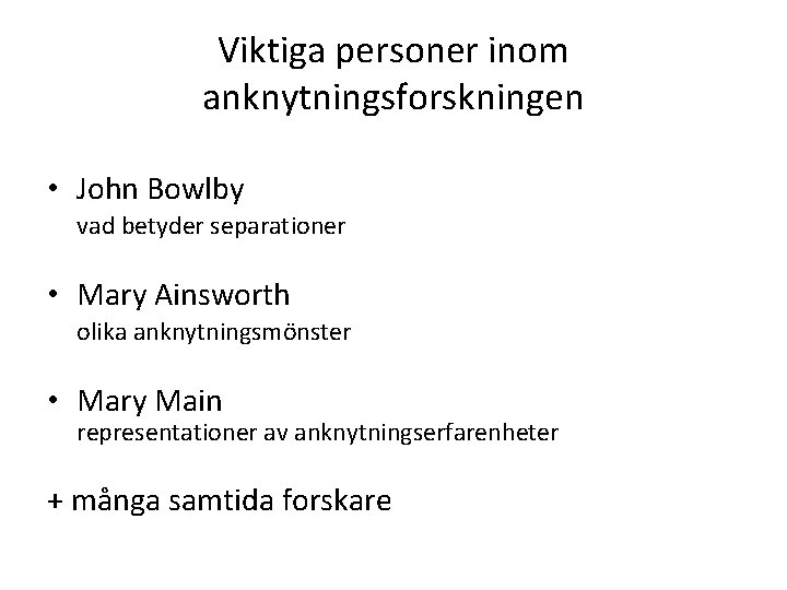 Viktiga personer inom anknytningsforskningen • John Bowlby vad betyder separationer • Mary Ainsworth olika