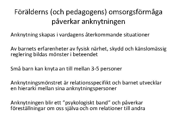 Förälderns (och pedagogens) omsorgsförmåga påverkar anknytningen Anknytning skapas i vardagens återkommande situationer Av barnets