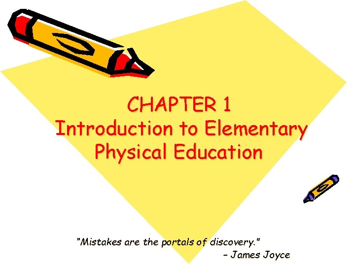 CHAPTER 1 Introduction to Elementary Physical Education “Mistakes are the portals of discovery. ”