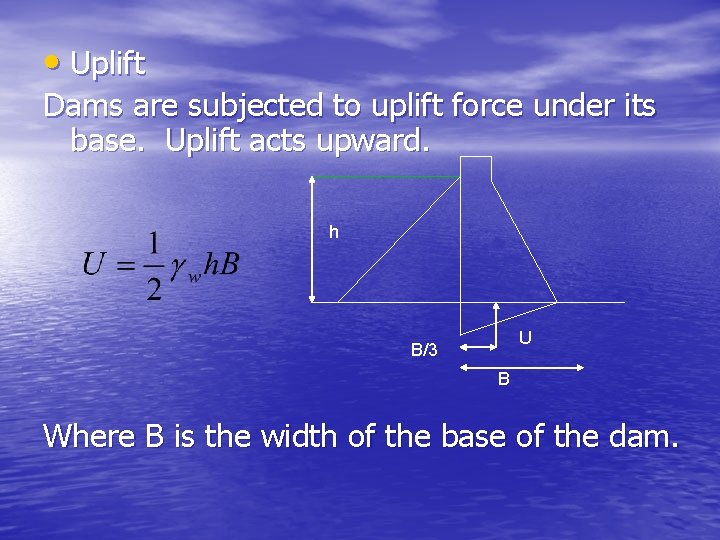  • Uplift Dams are subjected to uplift force under its base. Uplift acts