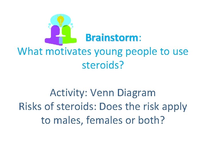 Brainstorm: Brainstorm What motivates young people to use steroids? Activity: Venn Diagram Risks of