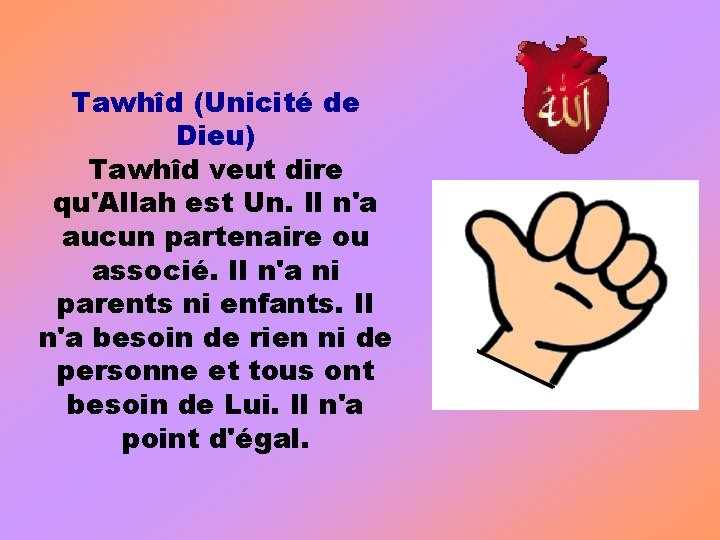 Tawhîd (Unicité de Dieu) Tawhîd veut dire qu'Allah est Un. Il n'a aucun partenaire