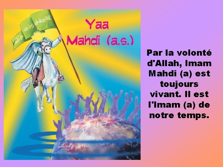 Par la volonté d'Allah, Imam Mahdi (a) est toujours vivant. Il est l'Imam (a)
