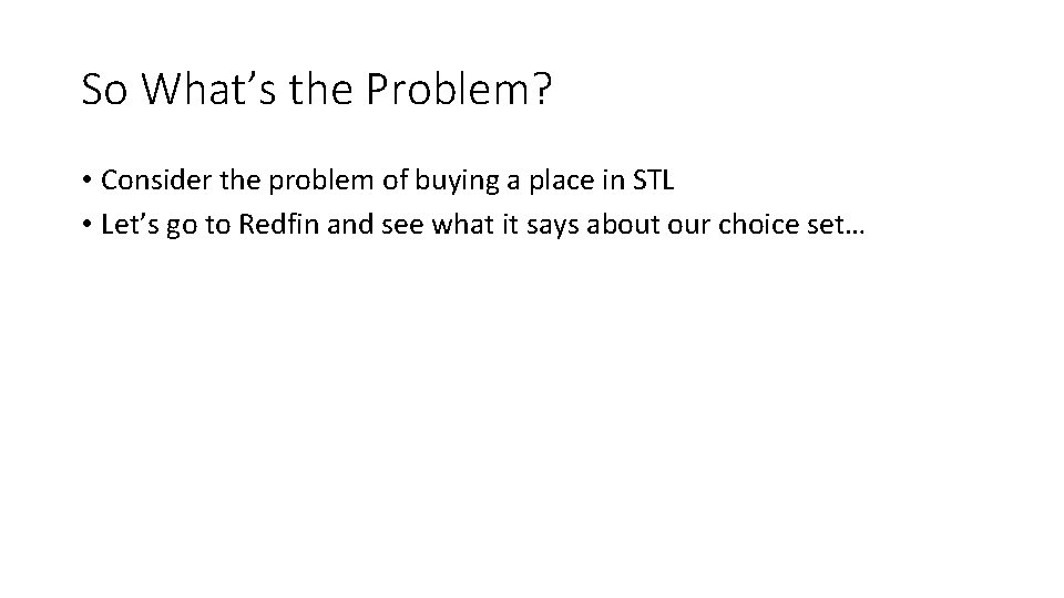 So What’s the Problem? • Consider the problem of buying a place in STL So What’s the Problem? • Consider the problem of buying a place in STL