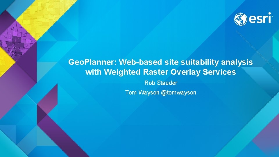 Geo. Planner: Web-based site suitability analysis with Weighted Raster Overlay Services Rob Stauder Tom