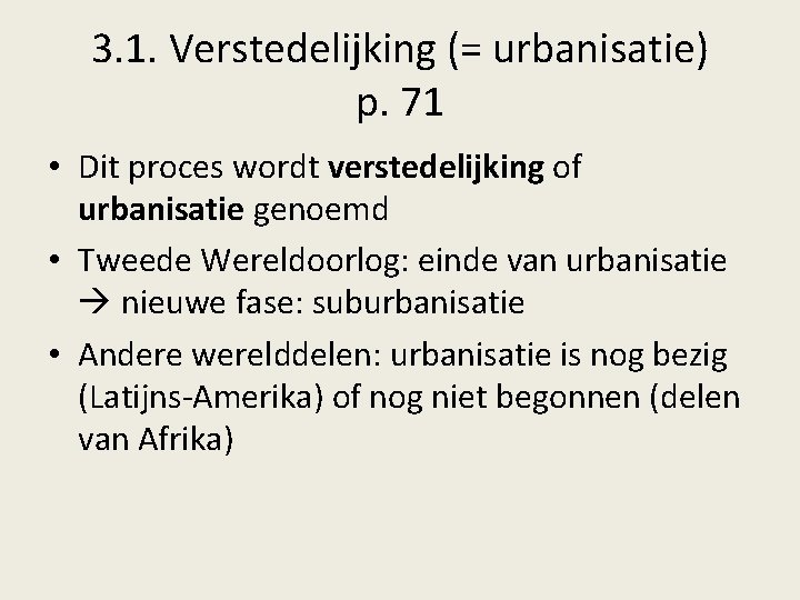 3. 1. Verstedelijking (= urbanisatie) p. 71 • Dit proces wordt verstedelijking of urbanisatie