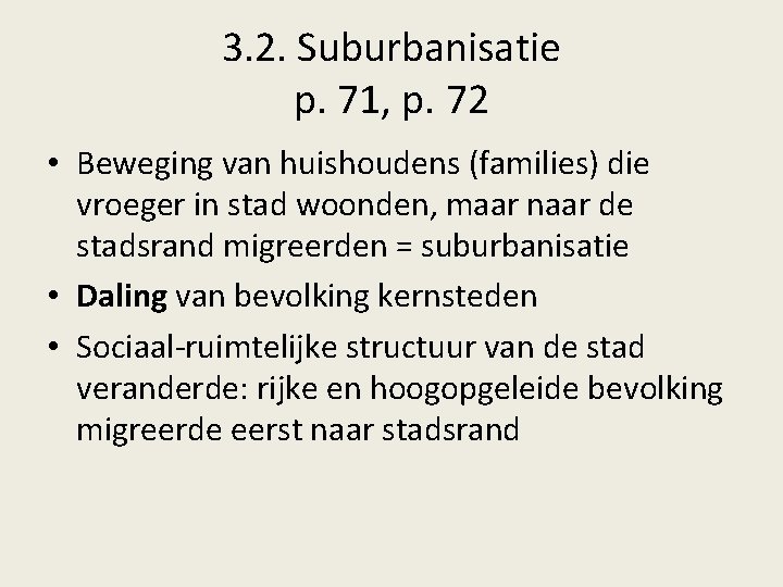 3. 2. Suburbanisatie p. 71, p. 72 • Beweging van huishoudens (families) die vroeger