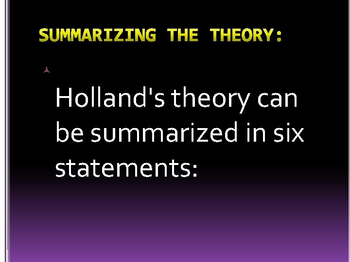  Holland's theory can be summarized in six statements: 