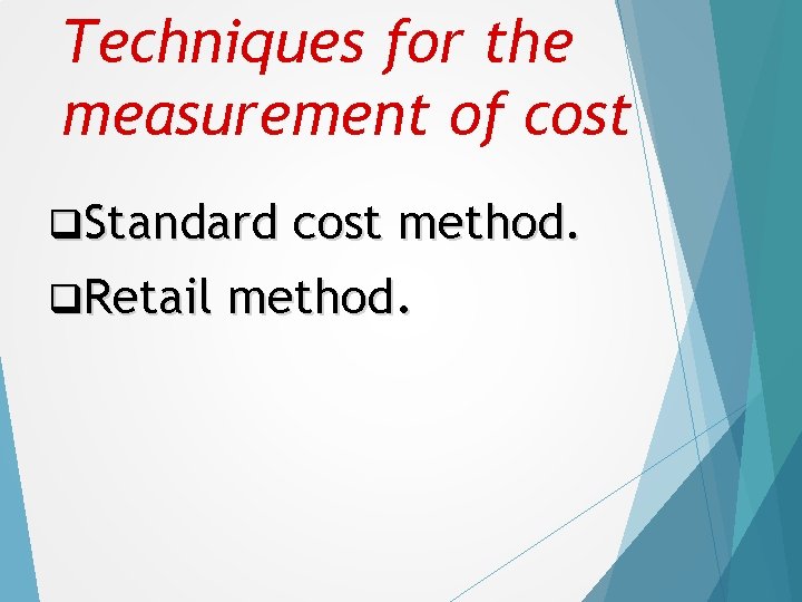 Techniques for the measurement of cost q. Standard cost method. q. Retail method. 