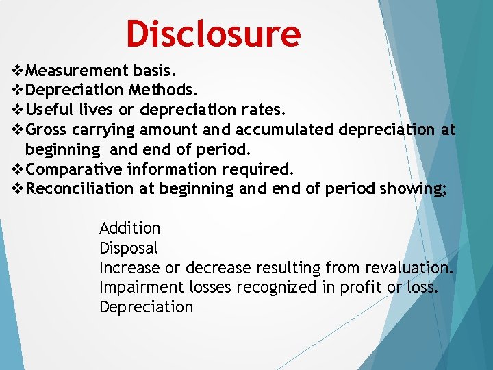 Disclosure v. Measurement basis. v. Depreciation Methods. v. Useful lives or depreciation rates. v.
