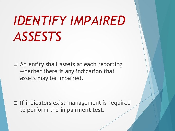 IDENTIFY IMPAIRED ASSESTS q An entity shall assets at each reporting whethere is any
