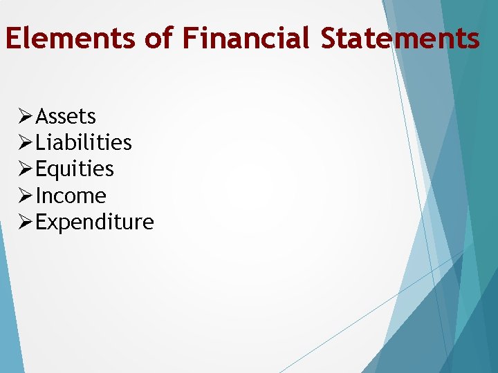 Elements of Financial Statements ØAssets ØLiabilities ØEquities ØIncome ØExpenditure 
