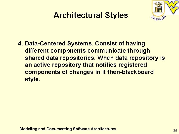 Architectural Styles 4. Data-Centered Systems. Consist of having different components communicate through shared data