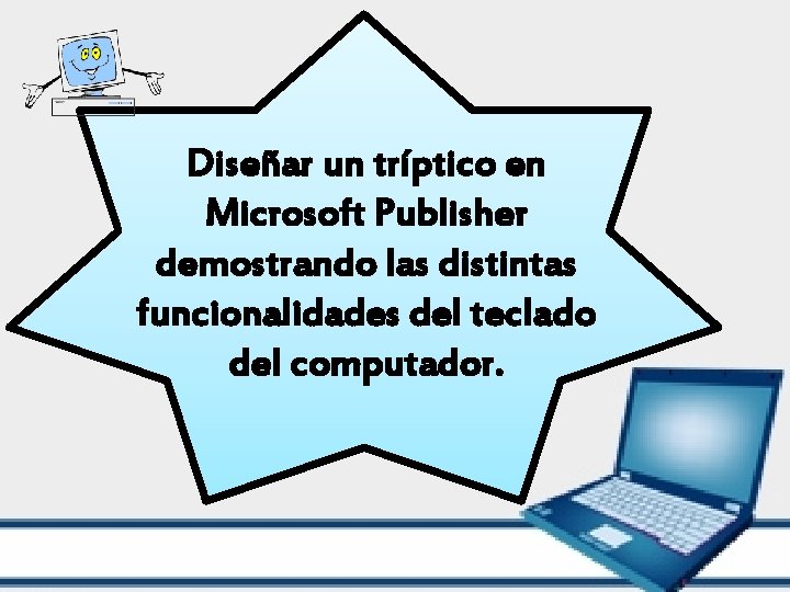 Diseñar un tríptico en Microsoft Publisher demostrando las distintas funcionalidades del teclado del computador.